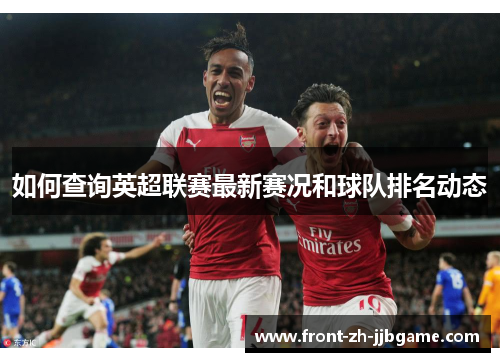 如何查询英超联赛最新赛况和球队排名动态 如何查询英超联赛最新赛况和球队排名动态