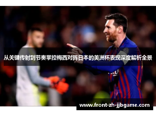 从关键传射到节奏掌控梅西对阵日本的美洲杯表现深度解析全景
