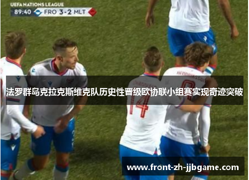 法罗群岛克拉克斯维克队历史性晋级欧协联小组赛实现奇迹突破 法罗群岛克拉克斯维克队历史性晋级欧协联小组赛实现奇迹突破